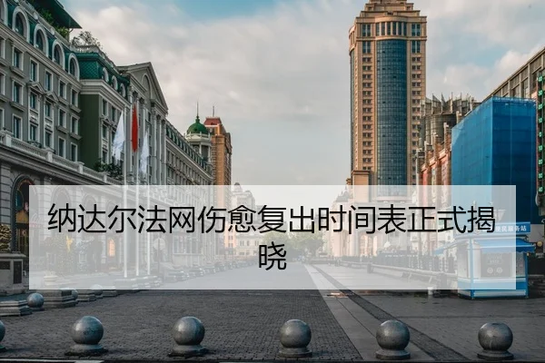 纳达尔法网伤愈复出时间表正式揭晓